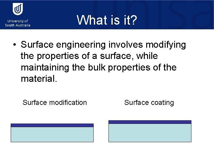 What is it? • Surface engineering involves modifying the properties of a surface, while