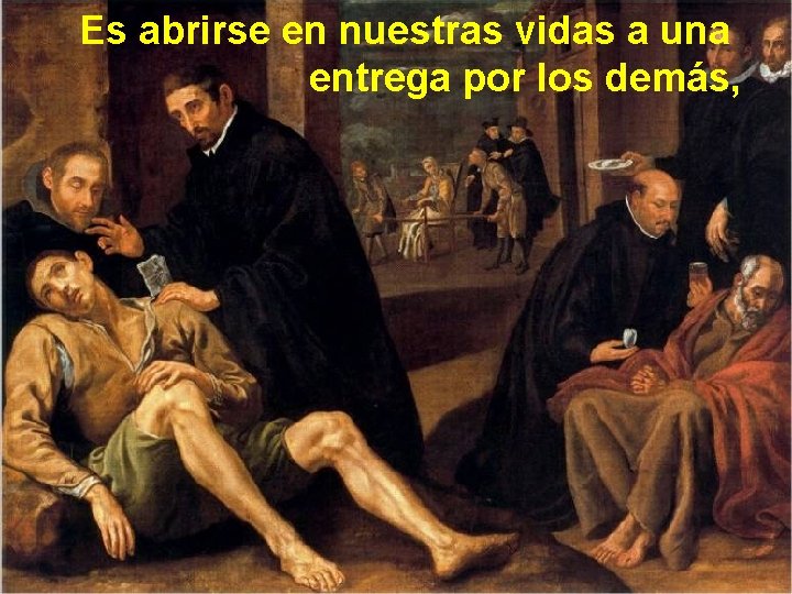 Es abrirse en nuestras vidas a una entrega por los demás, 