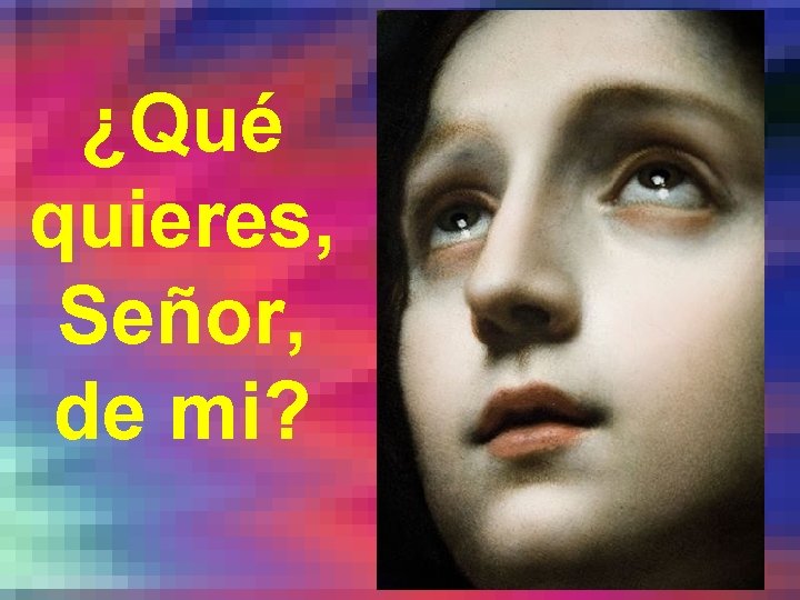 ¿Qué quieres, Señor, de mi? 