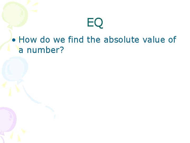 EQ • How do we find the absolute value of a number? 