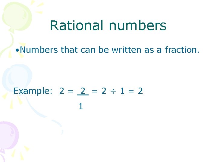 Rational numbers • Numbers that can be written as a fraction. Example: 2 =