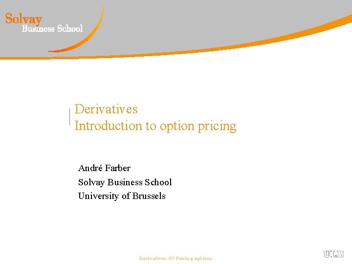 Derivatives Introduction to option pricing André Farber Solvay Business School University of Brussels Derivatives