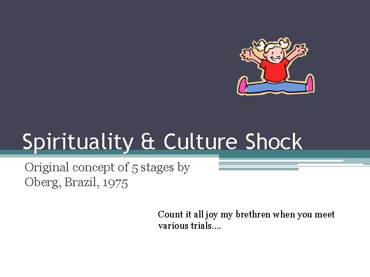 Spirituality & Culture Shock Original concept of 5 stages by Oberg, Brazil, 1975 Count