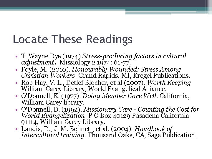 Locate These Readings • T. Wayne Dye (1974) Stress-producing factors in cultural adjustment. Missiology