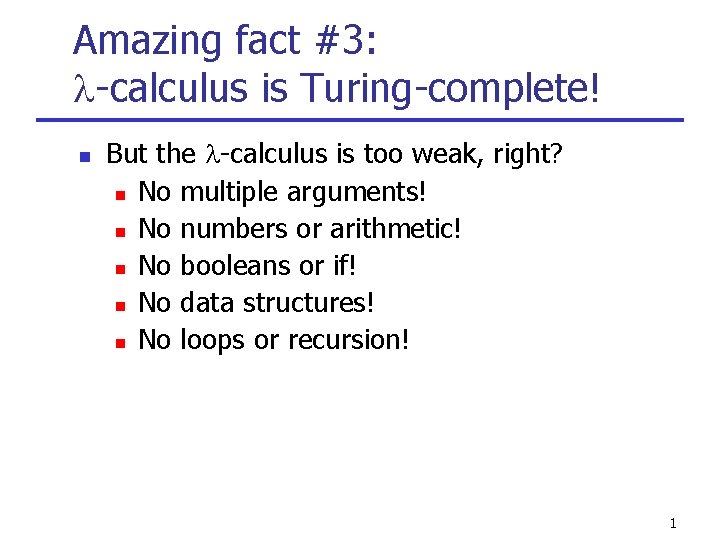 Amazing fact #3: -calculus is Turing-complete! n But the -calculus is too weak, right?