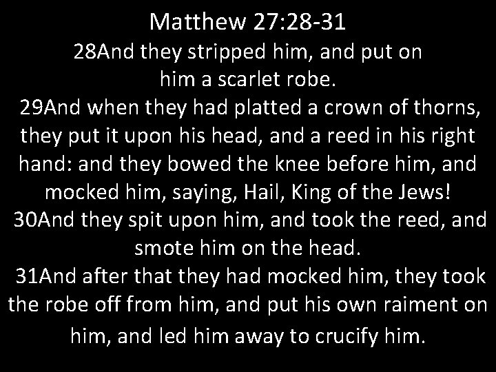 Matthew 27: 28 -31 28 And they stripped him, and put on him a