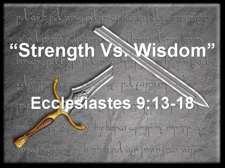 “Strength Vs. Wisdom” Ecclesiastes 9: 13 -18 