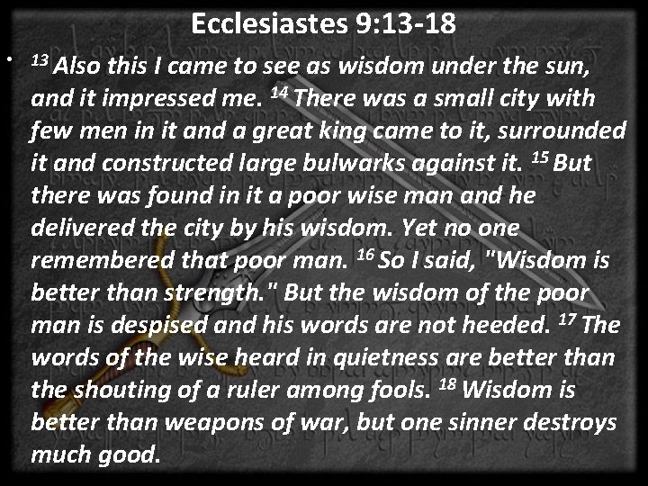 Ecclesiastes 9: 13 -18 • 13 Also this I came to see as wisdom