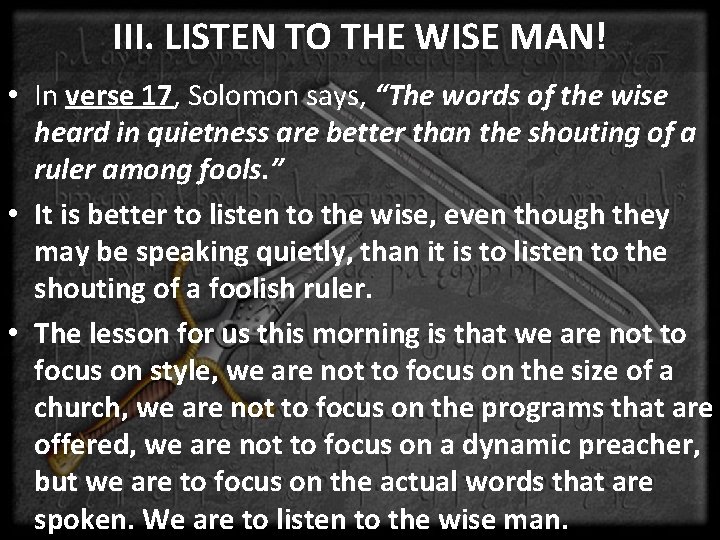 III. LISTEN TO THE WISE MAN! • In verse 17, Solomon says, “The words