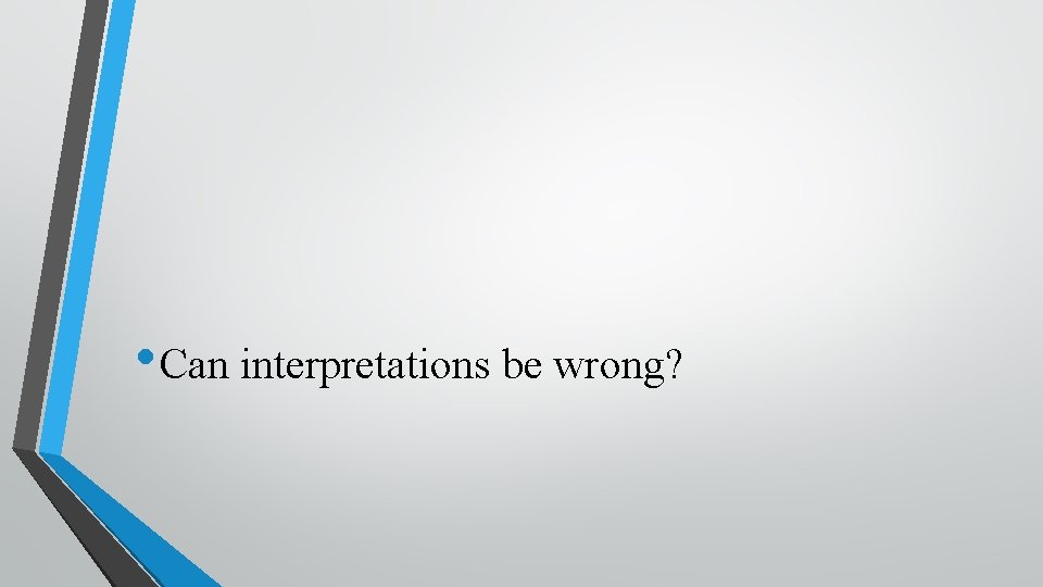  • Can interpretations be wrong? 