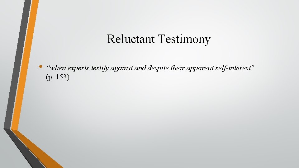 Reluctant Testimony • “when experts testify against and despite their apparent self-interest” (p. 153)