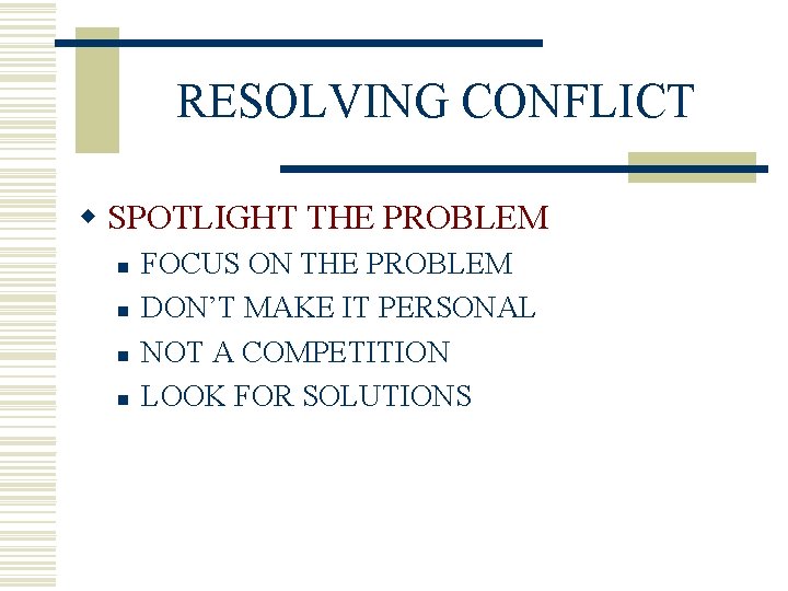 RESOLVING CONFLICT w SPOTLIGHT THE PROBLEM n n FOCUS ON THE PROBLEM DON’T MAKE