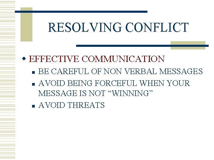 RESOLVING CONFLICT w EFFECTIVE COMMUNICATION n n n BE CAREFUL OF NON VERBAL MESSAGES