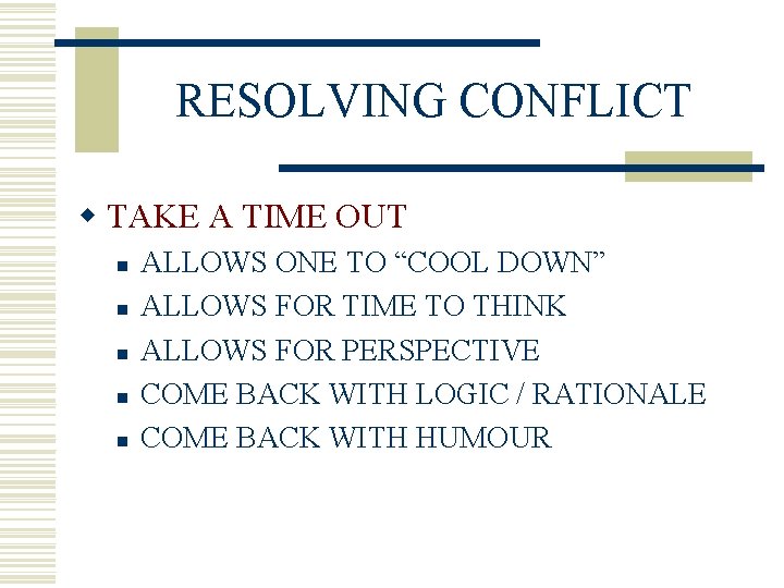 RESOLVING CONFLICT w TAKE A TIME OUT n n n ALLOWS ONE TO “COOL