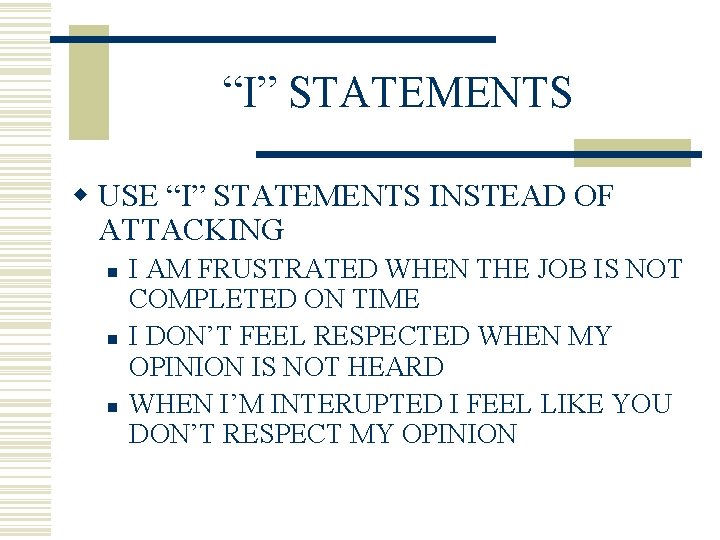 “I” STATEMENTS w USE “I” STATEMENTS INSTEAD OF ATTACKING n n n I AM
