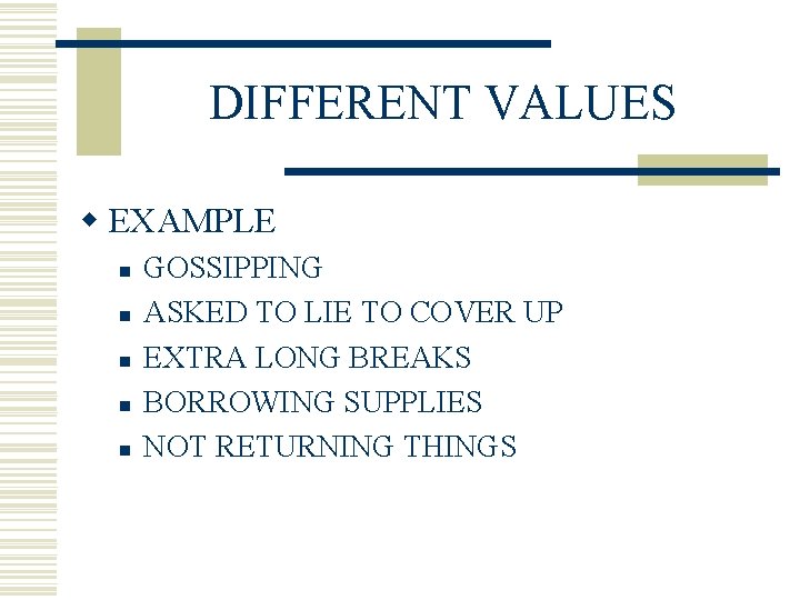 DIFFERENT VALUES w EXAMPLE n n n GOSSIPPING ASKED TO LIE TO COVER UP