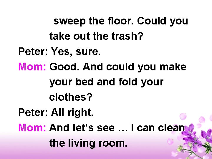 sweep the floor. Could you take out the trash? Peter: Yes, sure. Mom: Good.