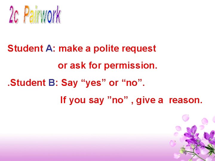 Student A: make a polite request or ask for permission. . Student B: Say