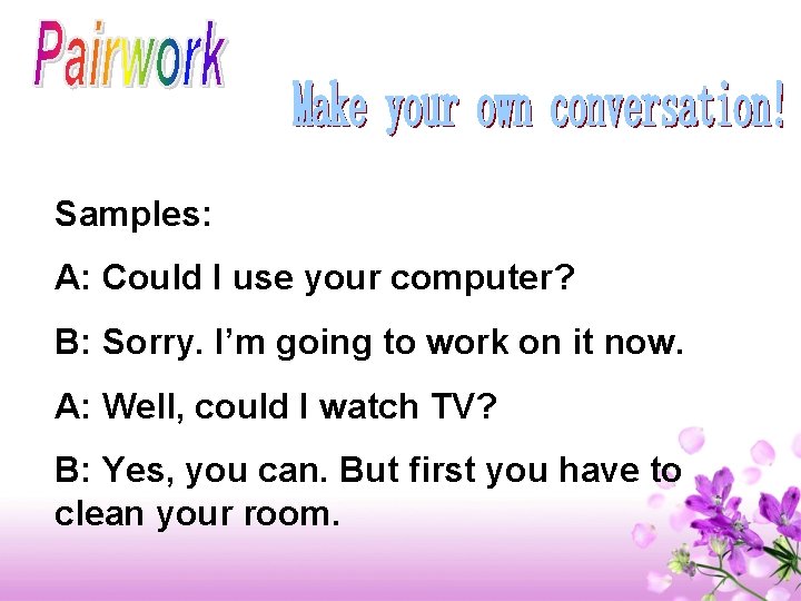 Samples: A: Could I use your computer? B: Sorry. I’m going to work on