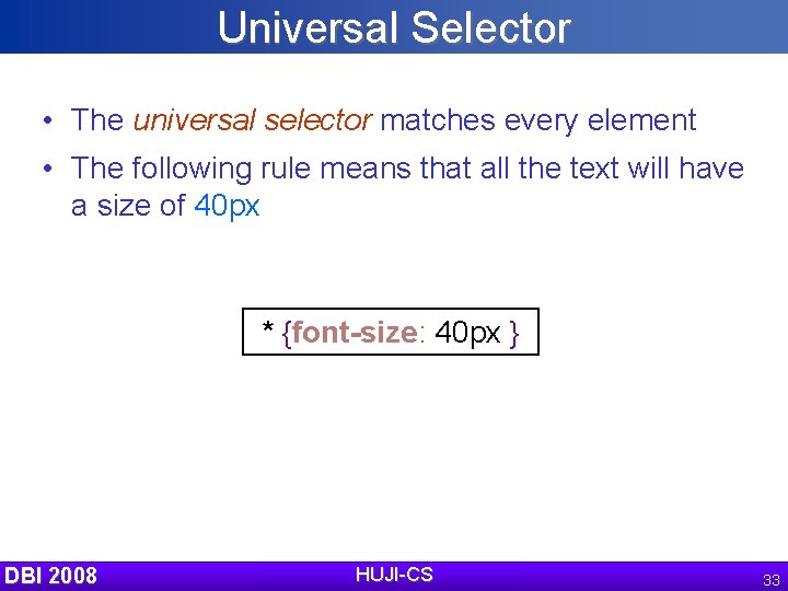 Universal Selector • The universal selector matches every element • The following rule means