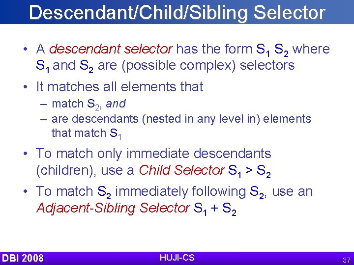Descendant/Child/Sibling Selector • A descendant selector has the form S 1 S 2 where