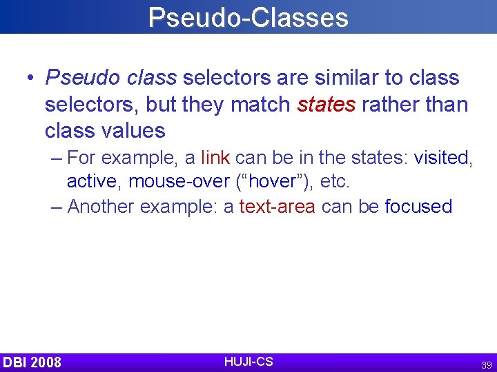 Pseudo-Classes • Pseudo class selectors are similar to class selectors, but they match states