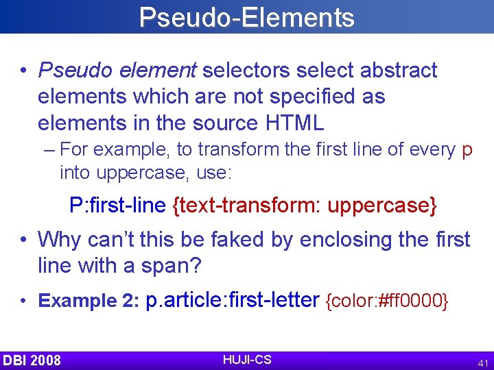 Pseudo-Elements • Pseudo element selectors select abstract elements which are not specified as elements