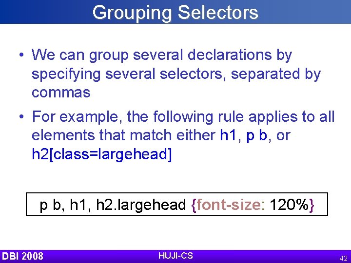 Grouping Selectors • We can group several declarations by specifying several selectors, separated by
