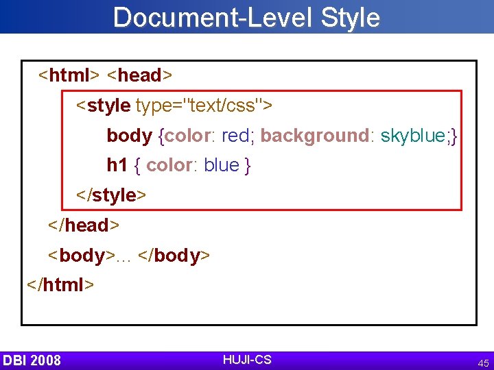 Document-Level Style <html> <head> <style type="text/css"> body {color: red; background: skyblue; } h 1
