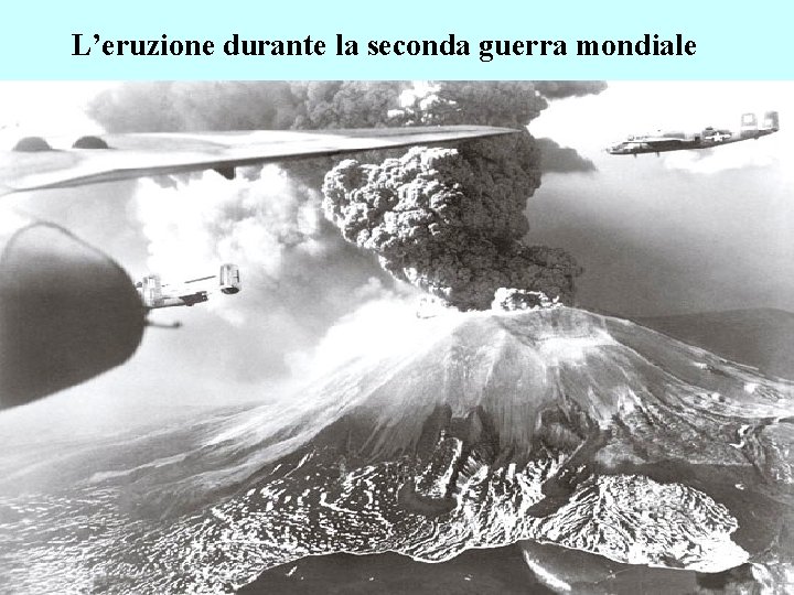 L’eruzione durante la seconda guerra mondiale 