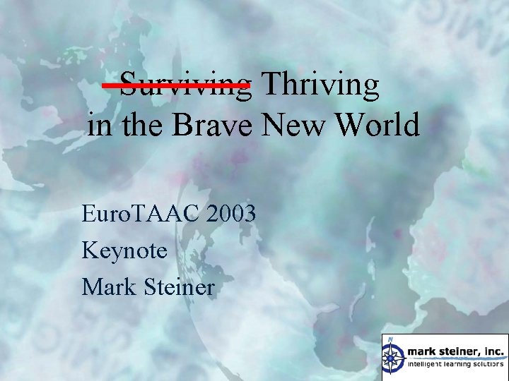 Surviving Thriving in the Brave New World Euro. TAAC 2003 Keynote Mark Steiner 