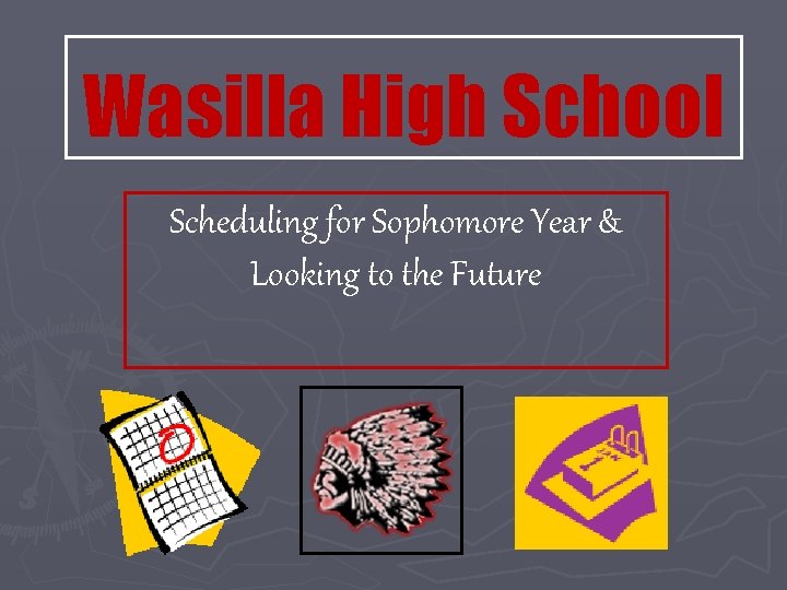 Wasilla High School Scheduling for Sophomore Year & Looking to the Future 