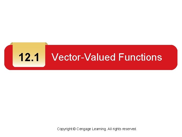 12. 1 Vector-Valued Functions Copyright © Cengage Learning. All rights reserved. 