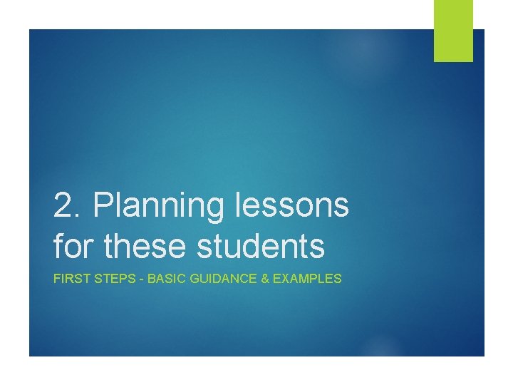 2. Planning lessons for these students FIRST STEPS - BASIC GUIDANCE & EXAMPLES 