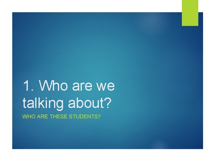 1. Who are we talking about? WHO ARE THESE STUDENTS? 