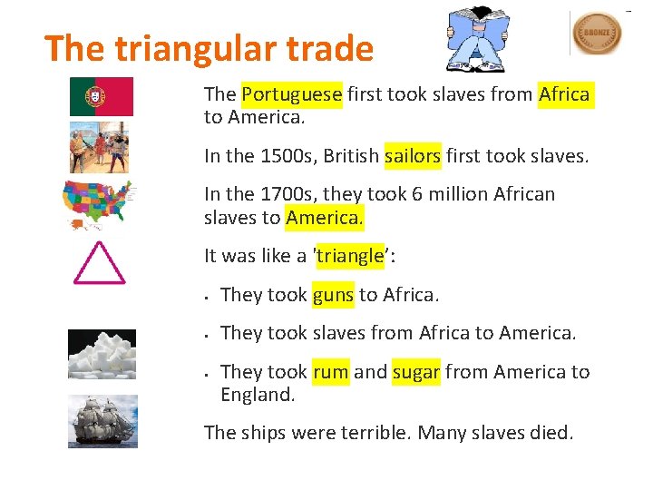 The triangular trade The Portuguese first took slaves from Africa to America. In the