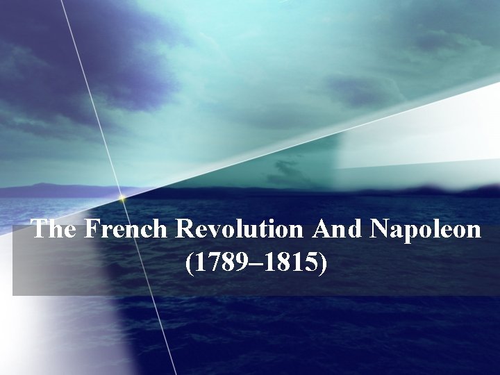 The French Revolution And Napoleon (1789– 1815) 