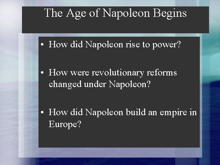 The Age of Napoleon Begins • How did Napoleon rise to power? • How
