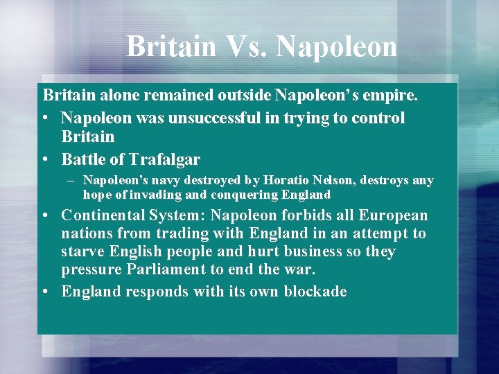 Britain Vs. Napoleon Britain alone remained outside Napoleon’s empire. • Napoleon was unsuccessful in