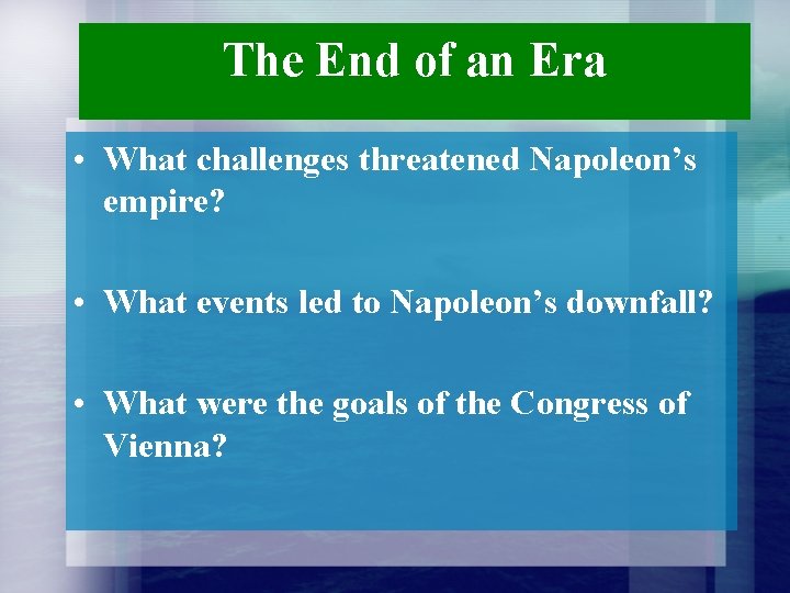 The End of an Era • What challenges threatened Napoleon’s empire? • What events