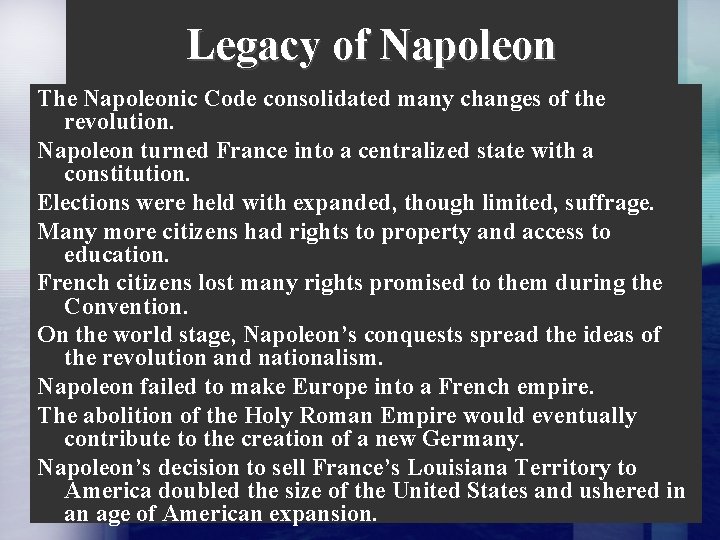 Legacy of Napoleon The Napoleonic Code consolidated many changes of the revolution. Napoleon turned