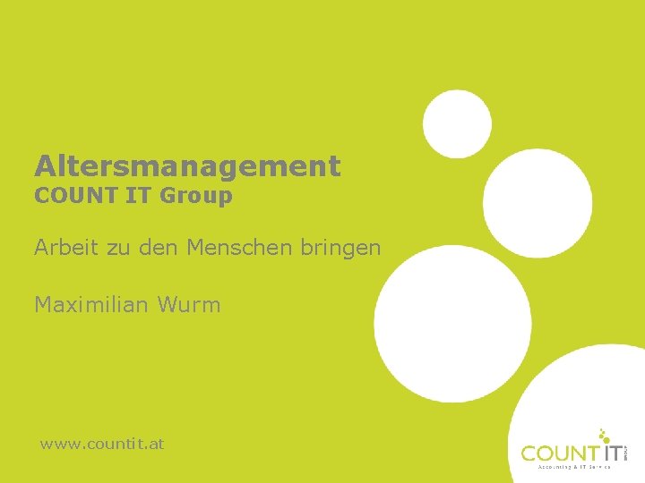 Altersmanagement COUNT IT Group Arbeit zu den Menschen bringen Maximilian Wurm www. countit. at