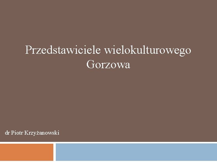 Przedstawiciele wielokulturowego Gorzowa dr Piotr Krzyżanowski 