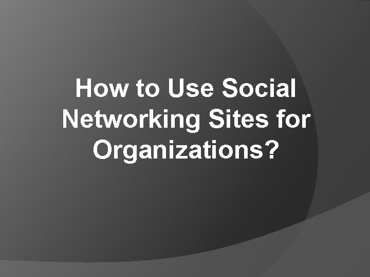 How to Use Social Networking Sites for Organizations? 