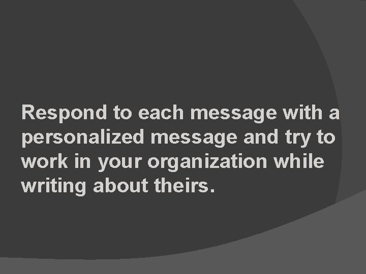 Respond to each message with a personalized message and try to work in your