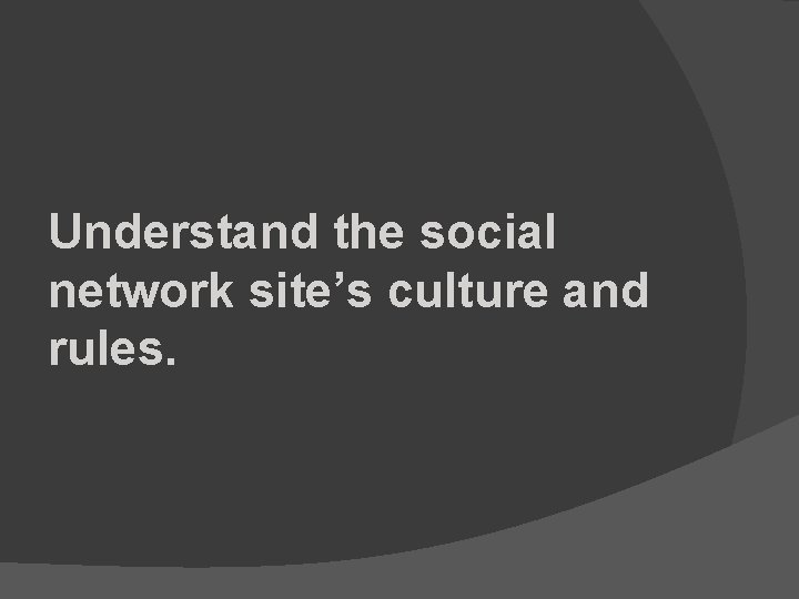Understand the social network site’s culture and rules. 
