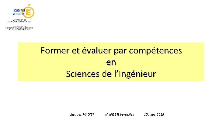 Former et évaluer par compétences en Sciences de l’Ingénieur Jacques MADIER IA IPR STI