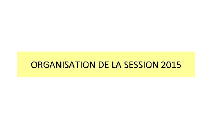 ORGANISATION DE LA SESSION 2015 