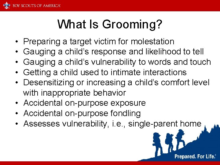 What Is Grooming? • • • Preparing a target victim for molestation Gauging a