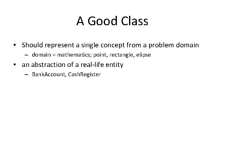 A Good Class • Should represent a single concept from a problem domain –